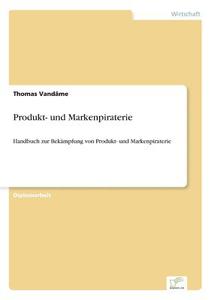 Produkt- und Markenpiraterie di Thomas Vandâme edito da Diplom.de