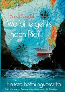 Wo Bitte Geht\'s Nach Rio? Oder Ein Total Hoffnungsloser Fall di Horst Seydel edito da Books On Demand