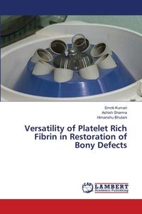 Versatility Of Platelet Rich Fibrin In Restoration Of Bony Defects di Smriti Kumari, Ashish Sharma, Himanshu Bhutani edito da LAP Lambert Academic Publishing