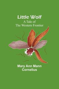 Little Wolf di Mary Ann Mann Cornelius edito da Alpha Editions