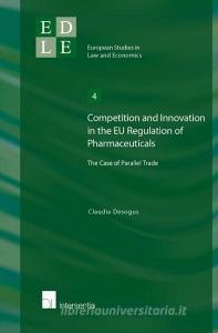 Competition and Innovation in the EU Regulation of Pharmaceuticals di Claudia Desogus edito da Intersentia Publishers