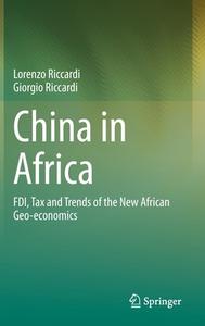 China in Africa: Fdi, Tax and Trends of the New African Geo-Economics di Lorenzo Riccardi, Giorgio Riccardi edito da SPRINGER NATURE