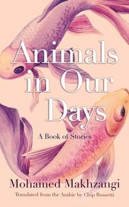Animals in Our Days: A Book of Stories di Mohamed Makhzangi edito da SYRACUSE UNIV PR