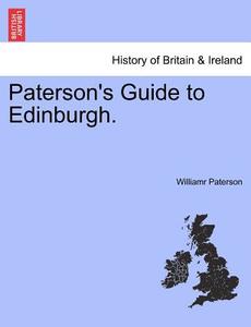 Paterson's Guide To Edinburgh. di William Paterson edito da British Library, Historical Print Editions