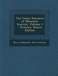 Comic Romance of Monsieur Scarron, Volume 1 di Oliver Goldsmith, Oliver Scarron edito da Nabu Press