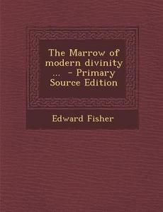 The Marrow of Modern Divinity ... di Edward Fisher edito da Nabu Press