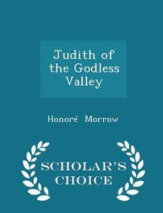 Judith Of The Godless Valley - Scholar's Choice Edition di Honore Morrow edito da Scholar's Choice