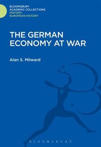 The German Economy at War di Alan S. Milward edito da BLOOMSBURY ACADEMIC