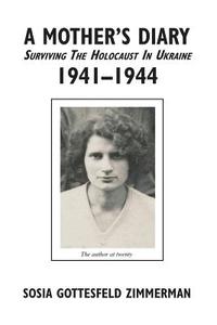 A Mother's Diary: Surviving the Holocaust in Ukraine, 1941-1944 di Sosia Gottesfeld Zimmerman edito da BOOKSTAND PUB