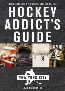 Hockey Addict's Guide New York City: Where to Eat, Drink & Play the Only Game That Matters di Evan Gubernick edito da COUNTRYMAN PR