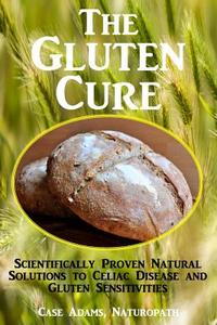 The Gluten Cure: Scientifically Proven Natural Solutions to Celiac Disease and Gluten Sensitivities di Case Adams Naturopath edito da Logical Books