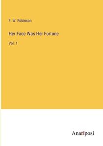 Her Face Was Her Fortune di F. W. Robinson edito da Anatiposi Verlag