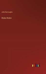 Wake-Robin di John Burroughs edito da Outlook Verlag