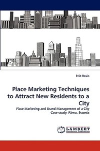 Place Marketing Techniques to Attract New Residents to a City di Priit Rosin edito da LAP Lambert Acad. Publ.