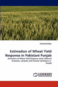 Estimation of Wheat Yield Response in Pakistani Punjab di Farhad Zulfiqar edito da LAP Lambert Acad. Publ.