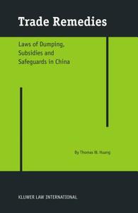 Trade Remedies: Law of Dumping, Subsidies and Safeguards in China di Thomas W. Huang edito da WOLTERS KLUWER LAW & BUSINESS