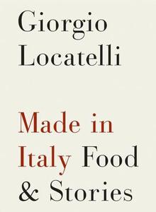 Made in Italy: Food & Stories di Giorgio Locatelli edito da Ecco Press