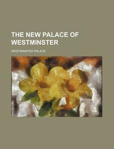 The New Palace Of Westminster di Westminster Palace edito da General Books Llc