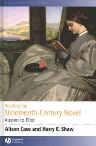 Reading the Nineteenth-Century Novel: Austen to Eliot di Alison Case, Harry E. Shaw edito da BLACKWELL PUBL