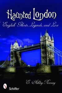 Haunted London: English Ghts, Legends, and Lore di E. Ashley Rooney edito da Schiffer Publishing Ltd