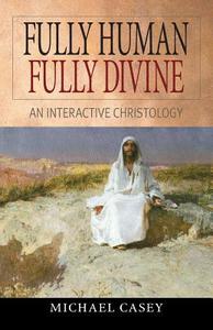 Fully Human, Fully Divine: An Interactive Christology di Michael Casey edito da LIGUORI PUBN