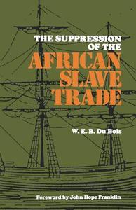 The Suppression of the Africian Slave Trade, 1638--1870 di W. E. B. Du Bois edito da LSU Press