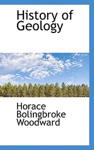 History Of Geology di Horace B Woodward edito da Bibliolife