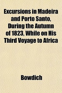 Excursions In Madeira And Porto Santo, D di Bowdich edito da General Books