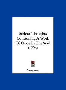 Serious Thoughts Concerning a Work of Grace in the Soul (1796) di Anonymous edito da Kessinger Publishing