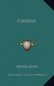 Citizens di Meyer Levin edito da Kessinger Publishing