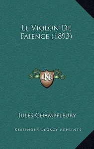 Le Violon de Faience (1893) di Jules Francois Champfleury edito da Kessinger Publishing