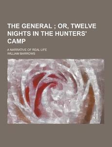 The General; A Narrative Of Real Life di William Barrows edito da Theclassics.us