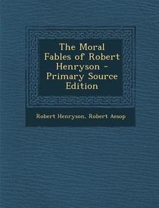 Moral Fables of Robert Henryson di Robert Henryson, Robert Aesop edito da Nabu Press