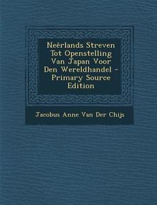Neerlands Streven Tot Openstelling Van Japan Voor Den Wereldhandel di Jacobus Anne Van Der Chijs edito da Nabu Press