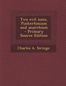 Two Evil Isms, Pinkertonism and Anarchism - Primary Source Edition di Charles a. Siringo edito da Nabu Press