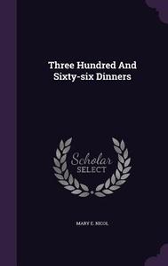 Three Hundred And Sixty-six Dinners di Mary E Nicol edito da Palala Press