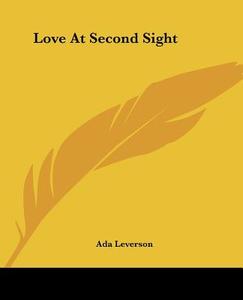 Love at Second Sight di Ada Leverson edito da Kessinger Publishing