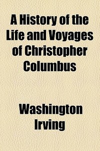 A History Of The Life And Voyages Of Christopher Columbus di Washington Irving edito da Books Llc