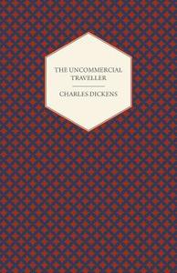 The Uncommercial Traveller di Charles Dickens edito da Fisher Press