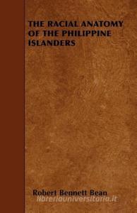 The Racial Anatomy of the Philippine Islanders di Robert Bennett Bean edito da READ BOOKS