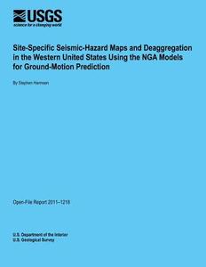 Site-Specific Seismic-Hazard Maps and Deaggregation in the Western United States Using the Nga Models for Ground-Motion Prediction di U. S. Department of the Interior edito da Createspace