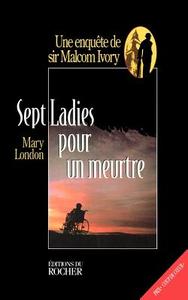 Sept Ladies Pour Un Meurtre: Une Enquete de Sir Malcolm Ivory di Mary London edito da iUniverse