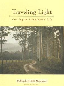 Traveling Light: Chasing an Illuminated Life di Deborah Dewit Marchant edito da FRANKLIN BEEDLE & ASSOC