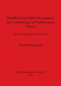 Middle Palaeolithic Occupation And Technology In North Western Greece di Dimitra Papagianni edito da British Archaeological Reports