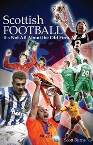 Scottish Football: It's Not All About the Old Firm di Scott Burns edito da Pitch Publishing Ltd