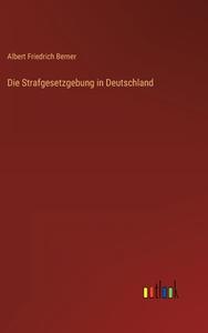 Die Strafgesetzgebung in Deutschland di Albert Friedrich Berner edito da Outlook Verlag
