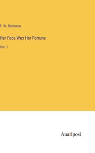 Her Face Was Her Fortune di F. W. Robinson edito da Anatiposi Verlag