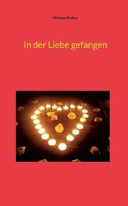 In der Liebe gefangen di Michael Baltus edito da Books on Demand