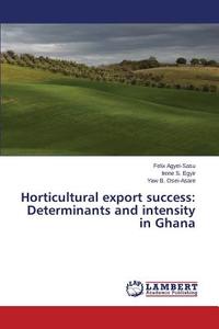 Horticultural export success: Determinants and intensity in Ghana di Felix Agyei-Sasu, Irene S. Egyir, Yaw B. Osei-Asare edito da LAP Lambert Academic Publishing