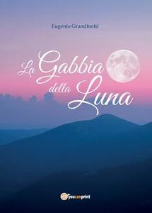 La Gabbia della Luna di Eugenio Grandinetti edito da Youcanprint Self-Publishing